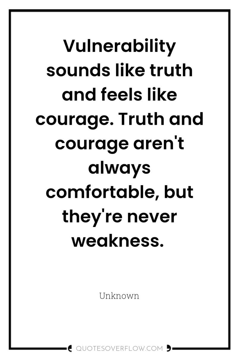 Vulnerability sounds like truth and feels like courage. Truth and...