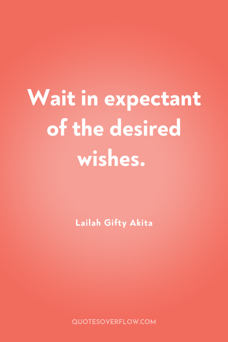 Wait in expectant of the desired wishes. 