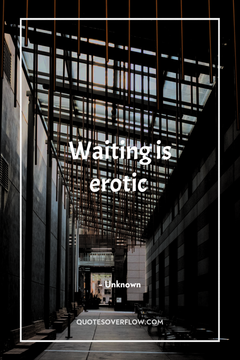 Waiting is erotic 