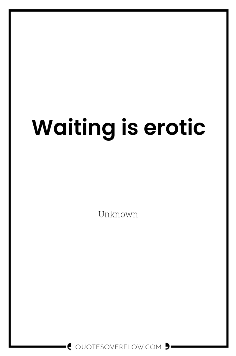 Waiting is erotic 