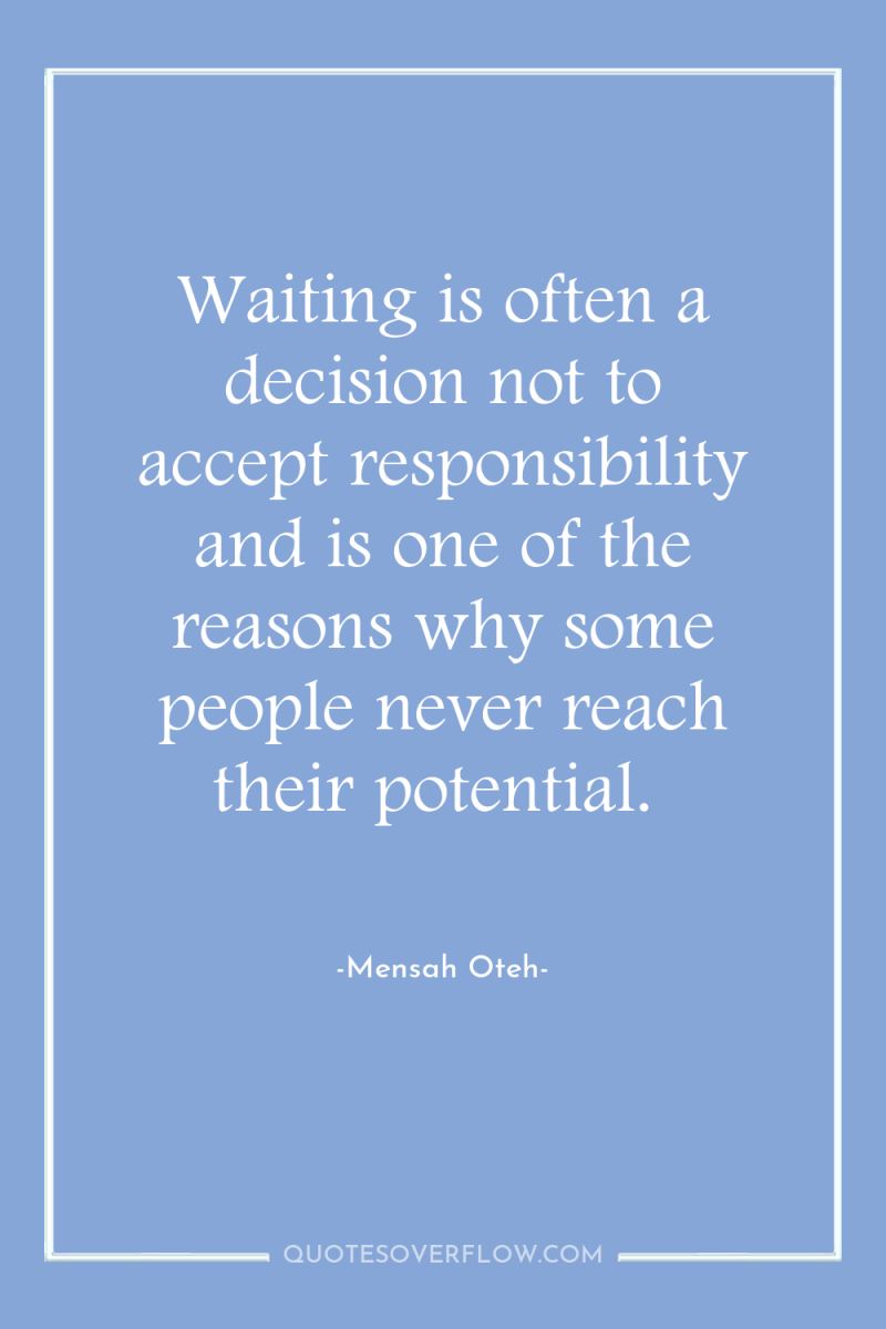 Waiting is often a decision not to accept responsibility and...
