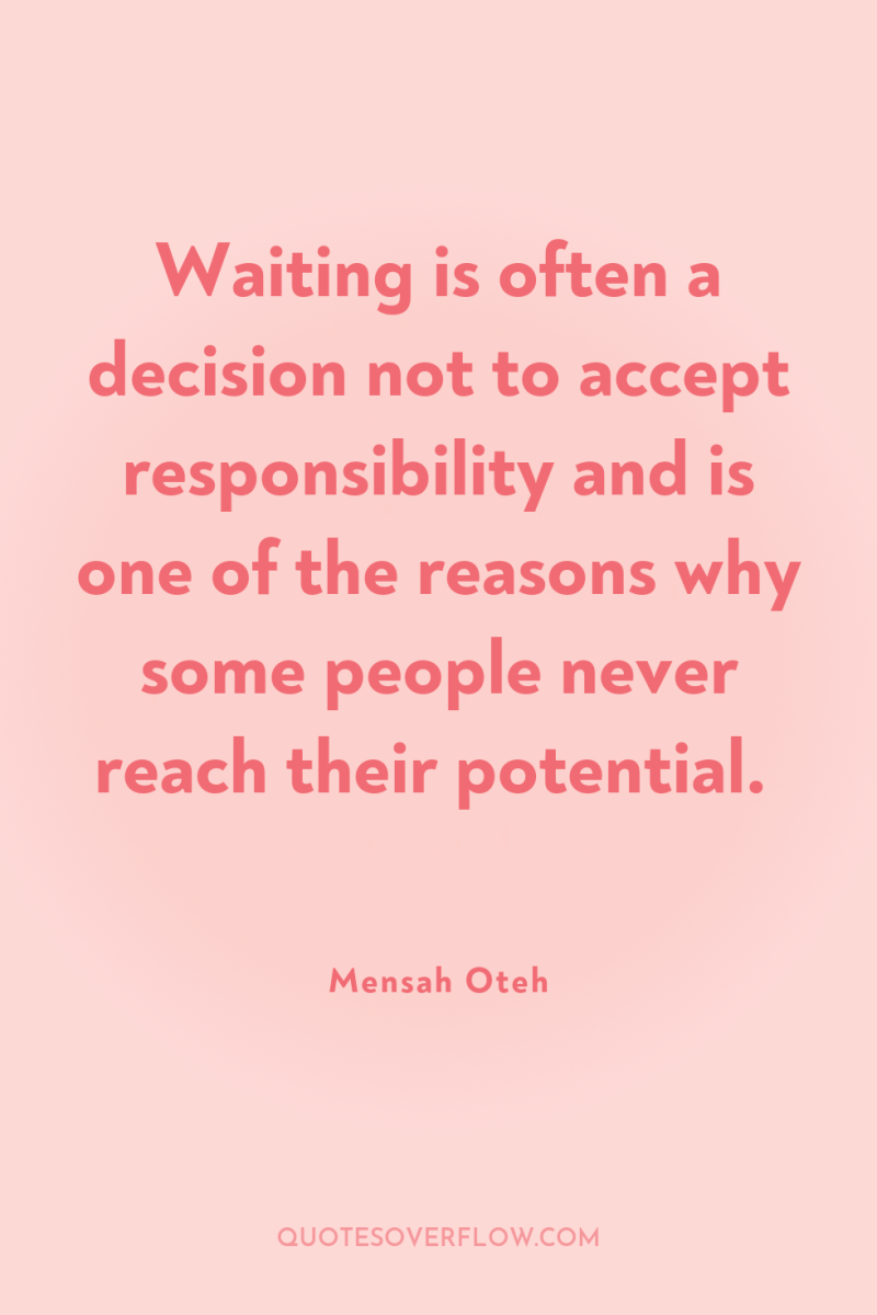 Waiting is often a decision not to accept responsibility and...
