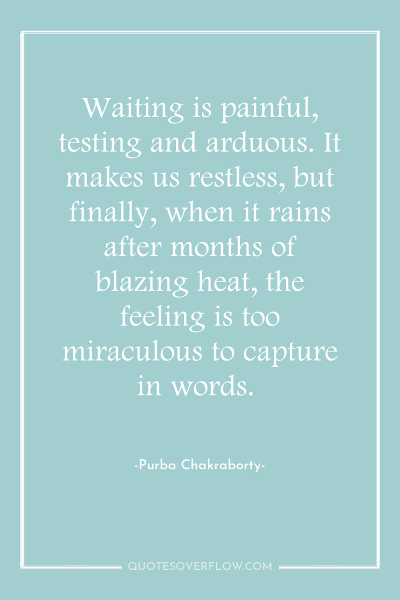 Waiting is painful, testing and arduous. It makes us restless,...