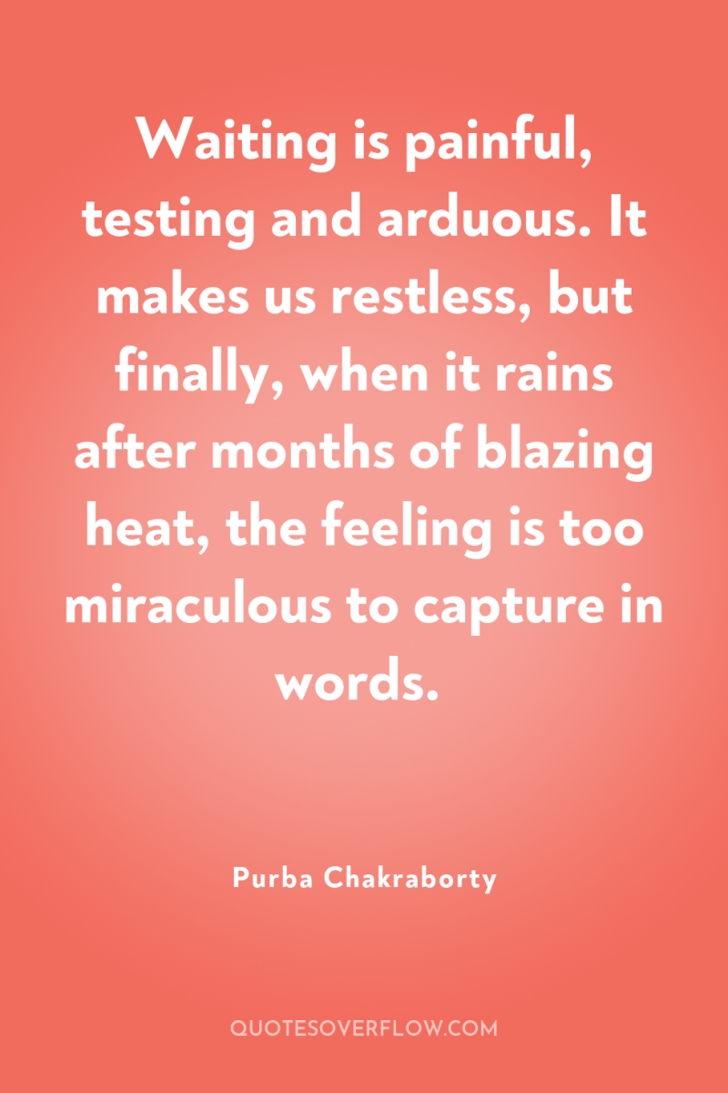 Waiting is painful, testing and arduous. It makes us restless,...