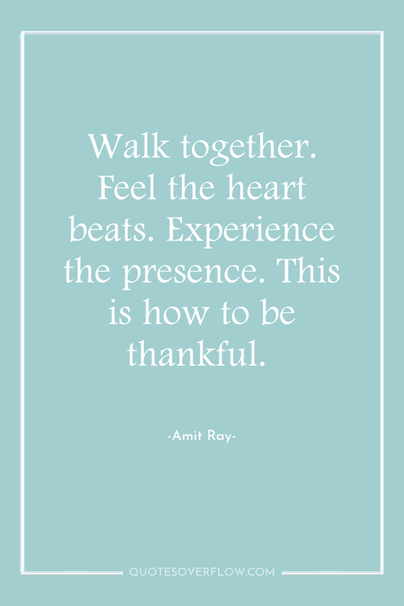 Walk together. Feel the heart beats. Experience the presence. This...
