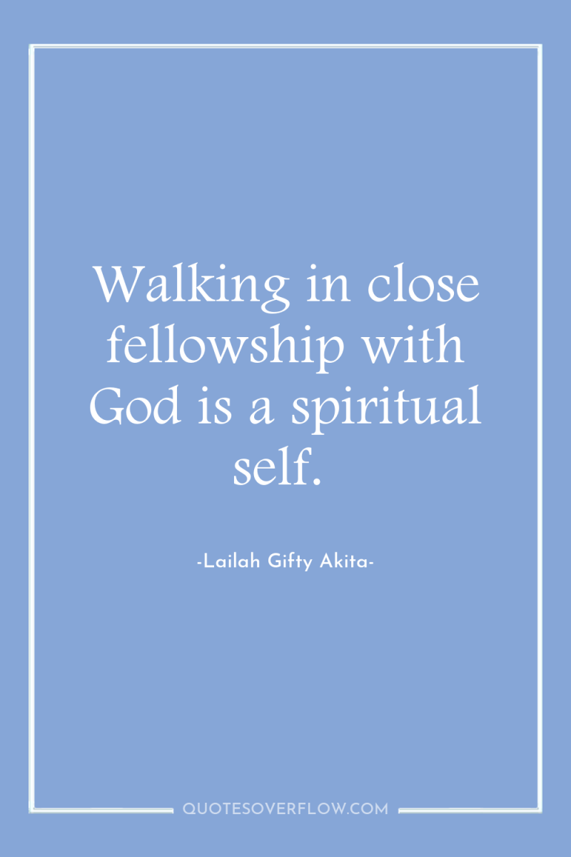 Walking in close fellowship with God is a spiritual self. 
