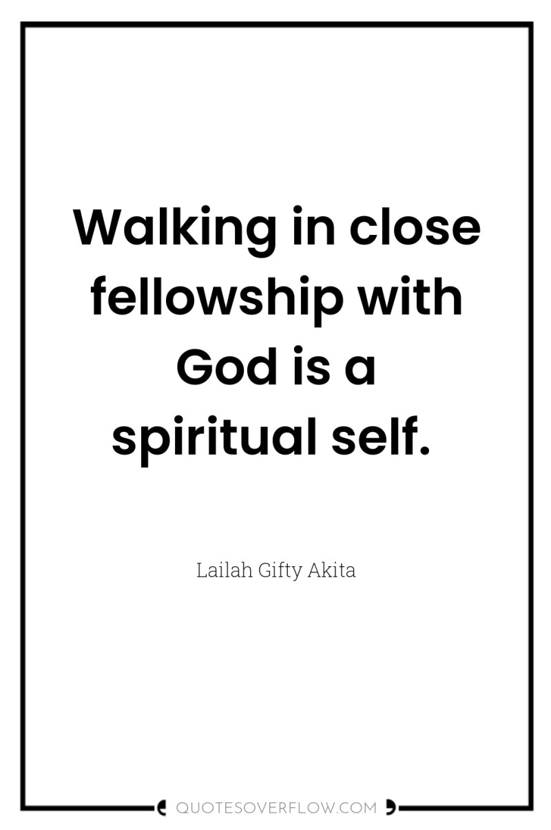 Walking in close fellowship with God is a spiritual self. 