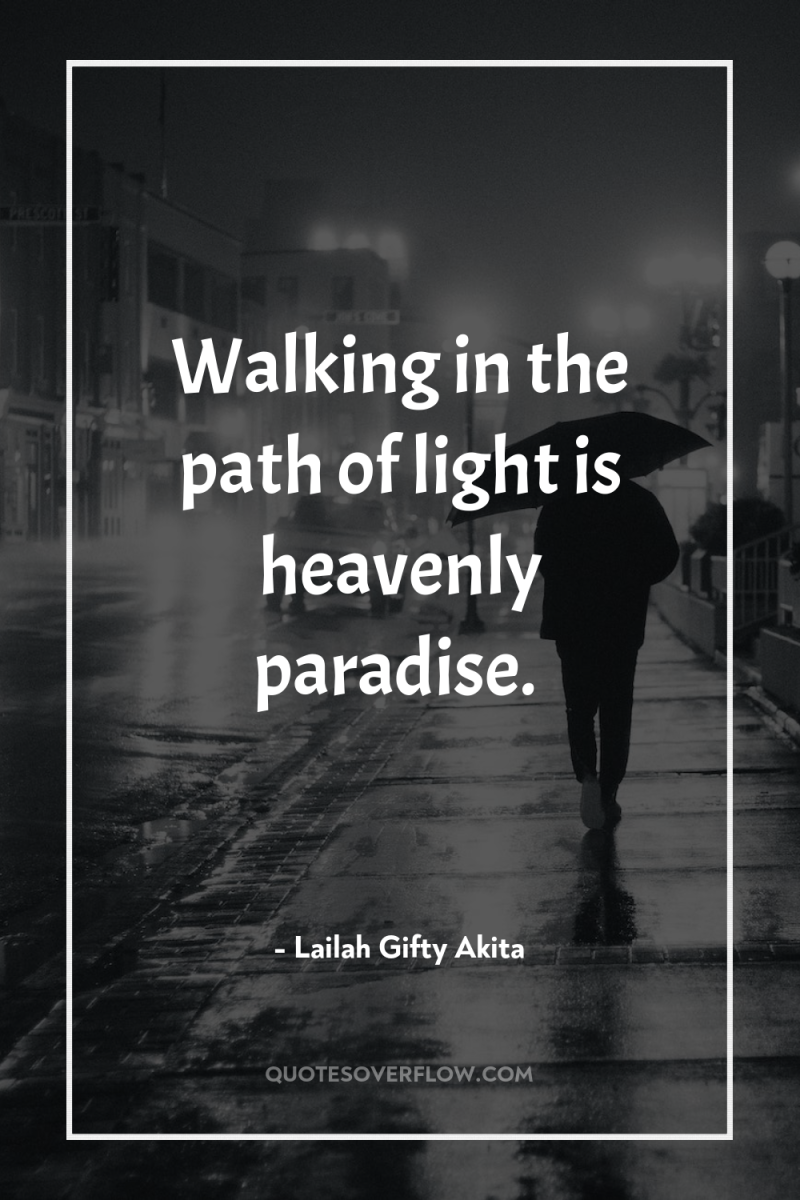 Walking in the path of light is heavenly paradise. 