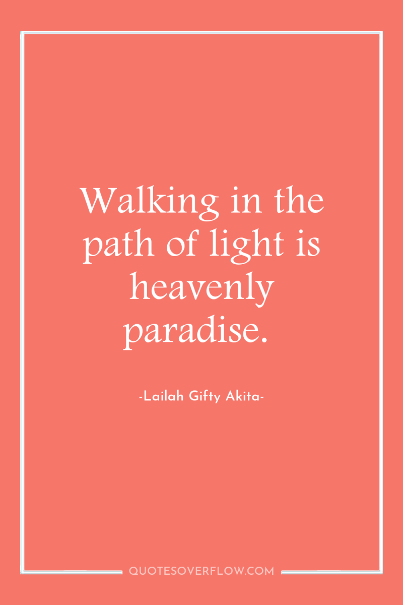 Walking in the path of light is heavenly paradise. 