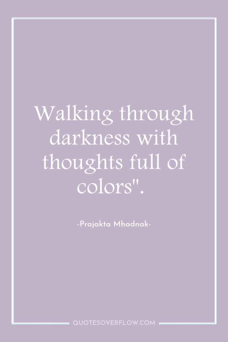 Walking through darkness with thoughts full of colors