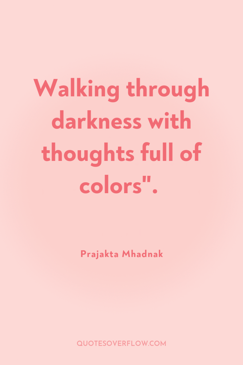 Walking through darkness with thoughts full of colors