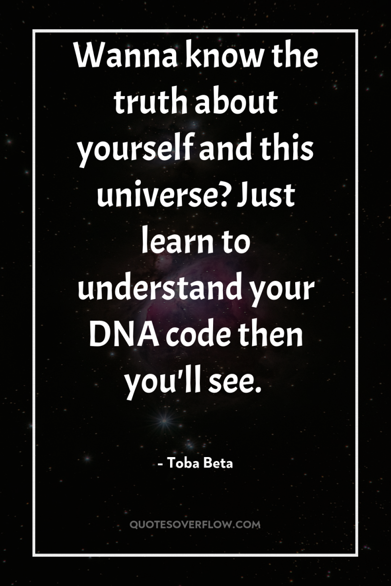 Wanna know the truth about yourself and this universe? Just...