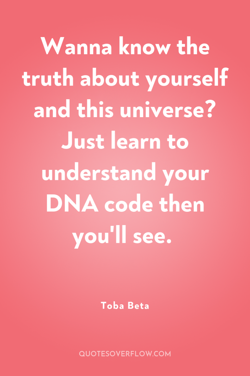Wanna know the truth about yourself and this universe? Just...