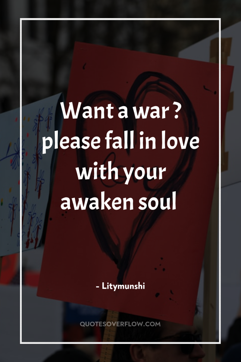 Want a war ? please fall in love with your...