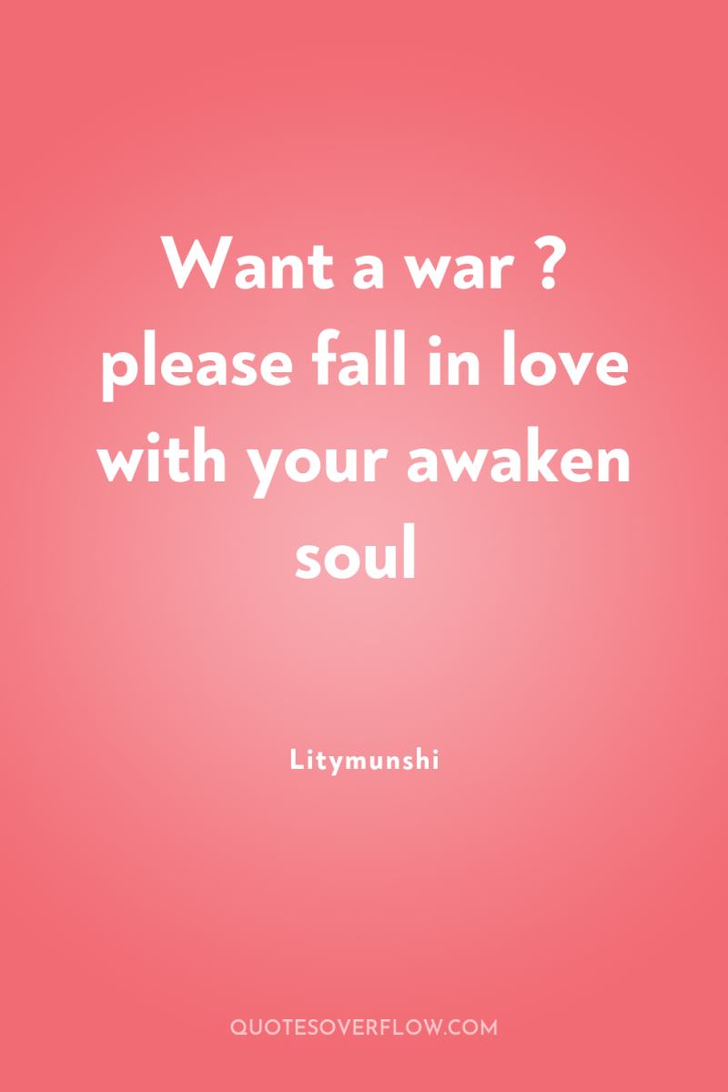Want a war ? please fall in love with your...