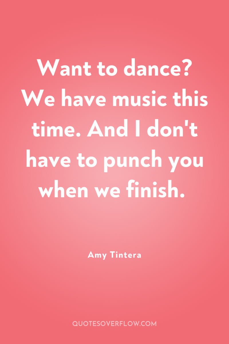 Want to dance? We have music this time. And I...