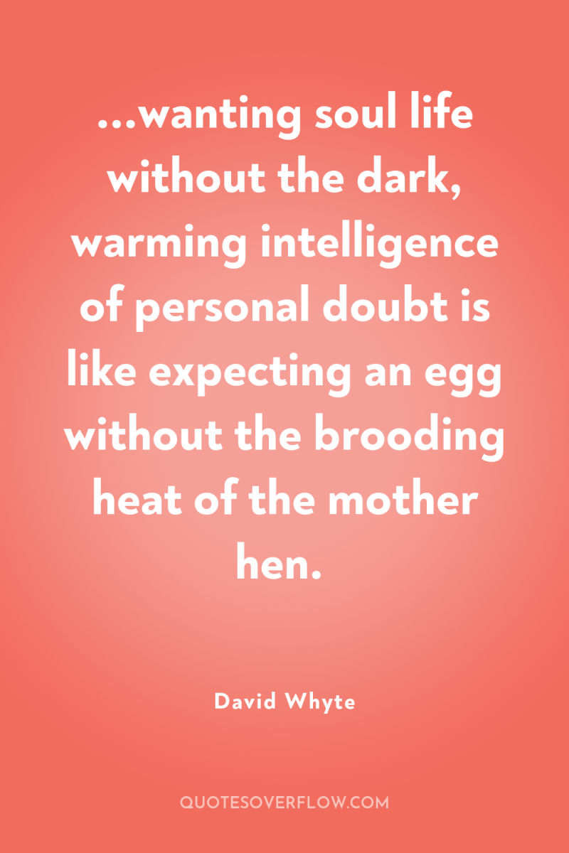 ...wanting soul life without the dark, warming intelligence of personal...