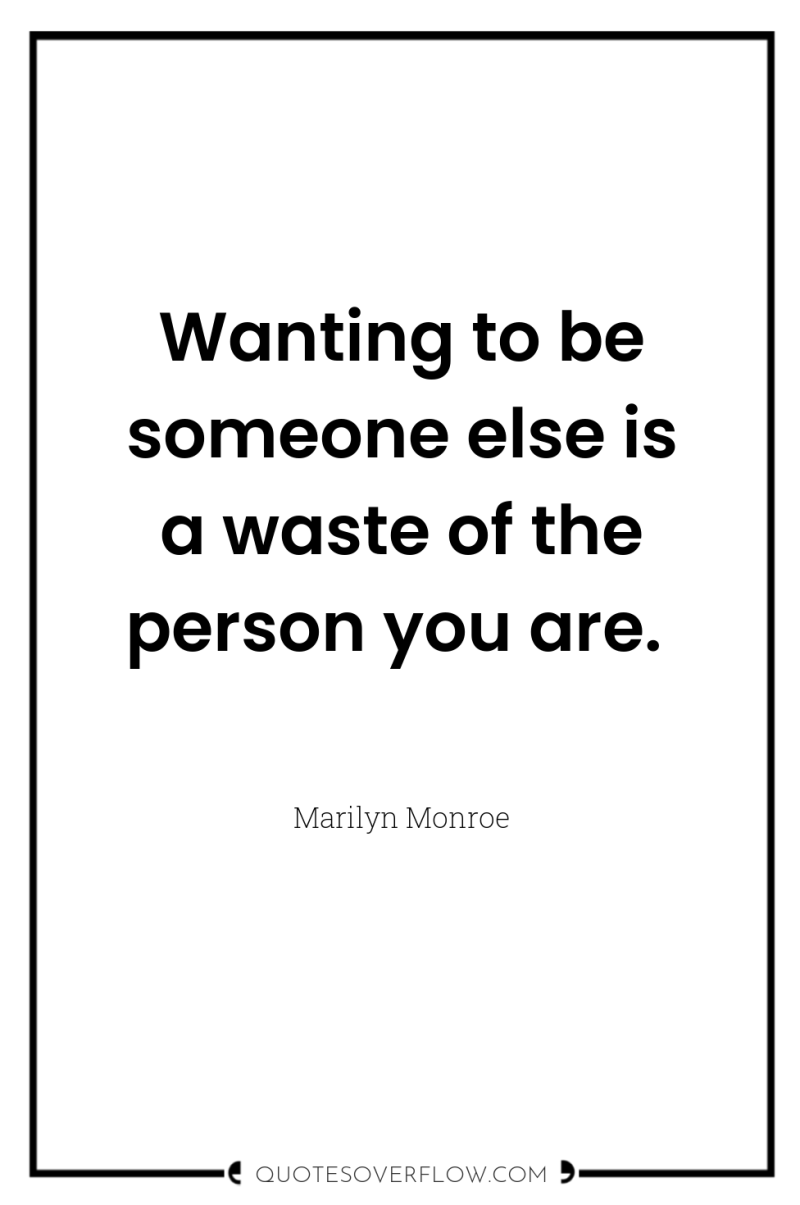 Wanting to be someone else is a waste of the...