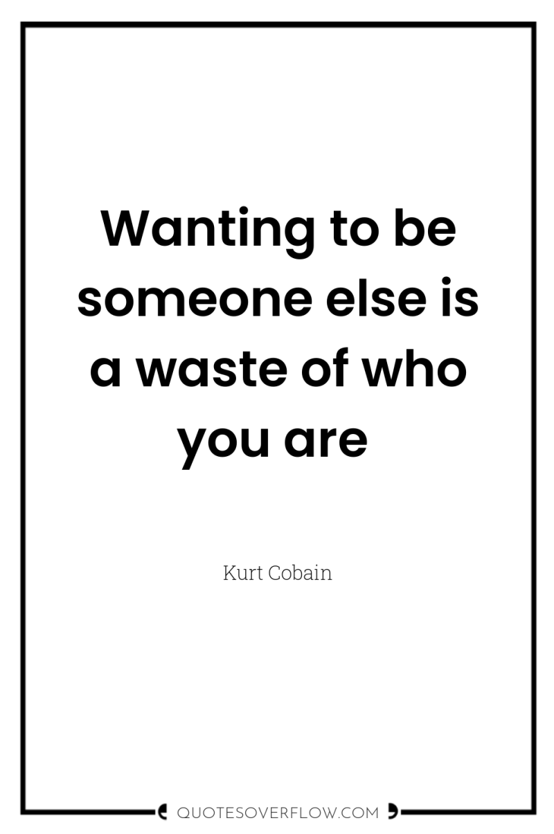 Wanting to be someone else is a waste of who...