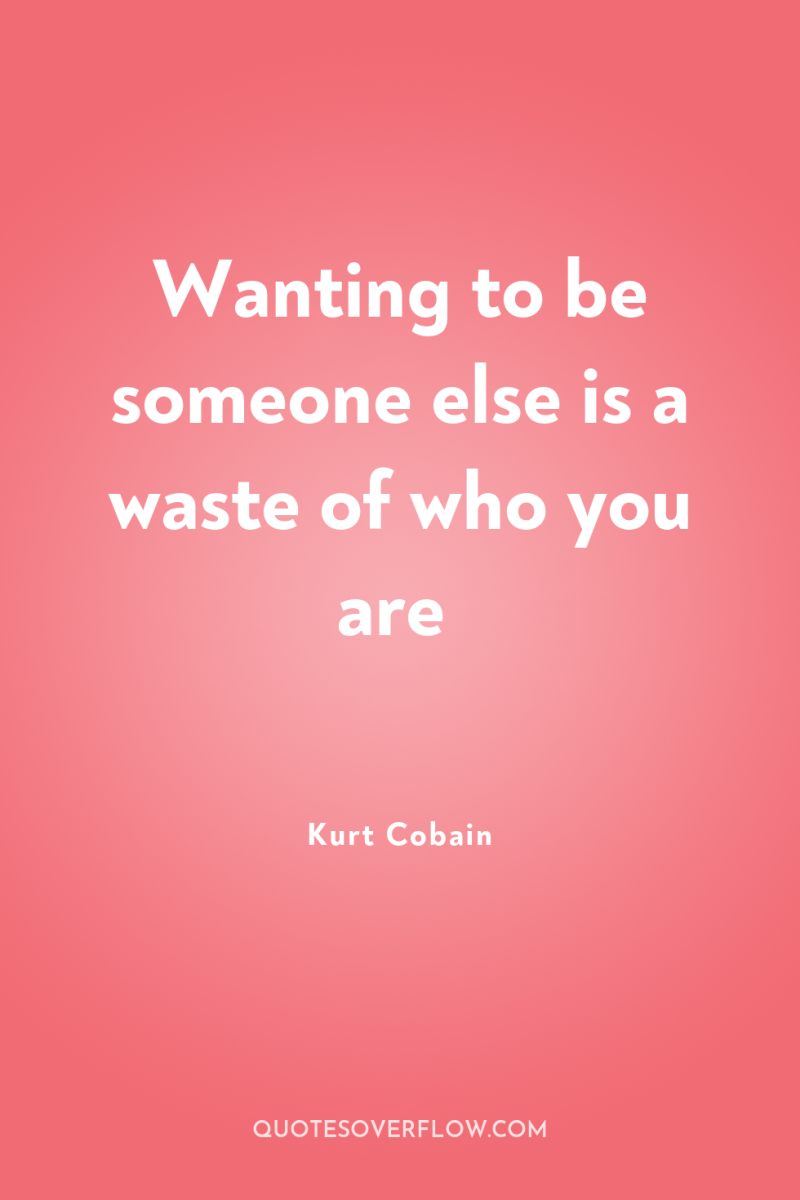 Wanting to be someone else is a waste of who...