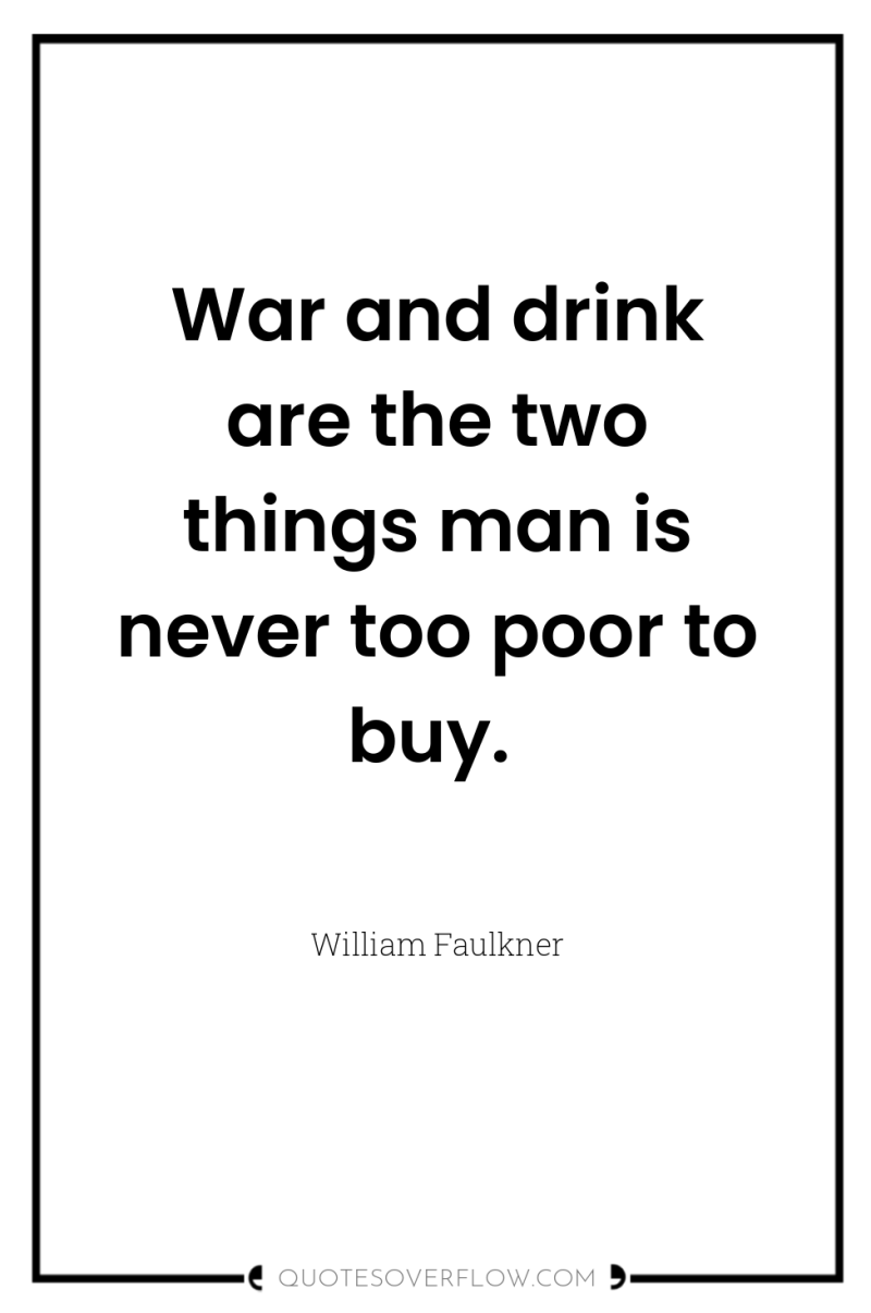 War and drink are the two things man is never...