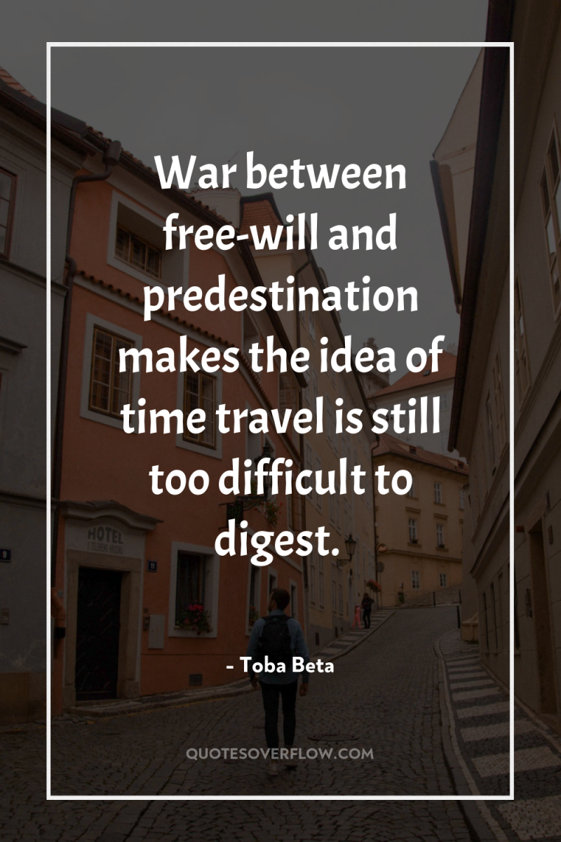 War between free-will and predestination makes the idea of time...