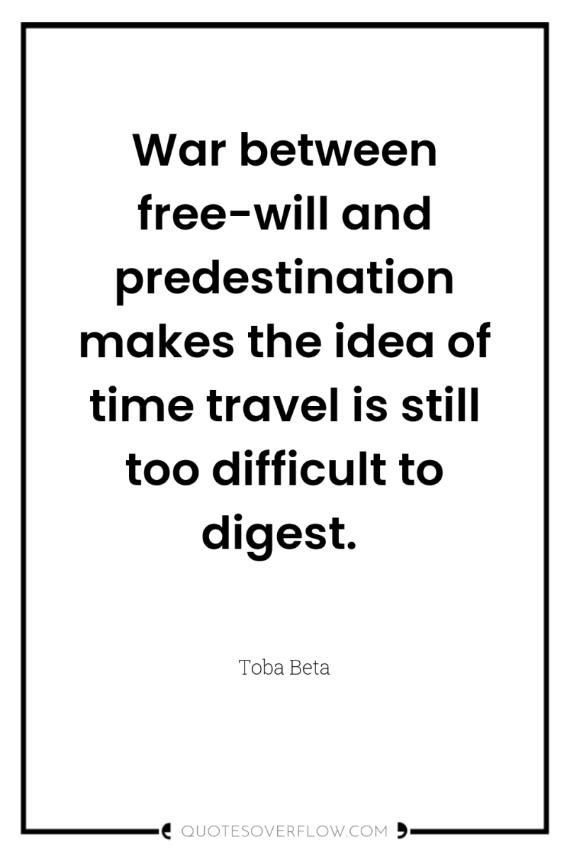 War between free-will and predestination makes the idea of time...