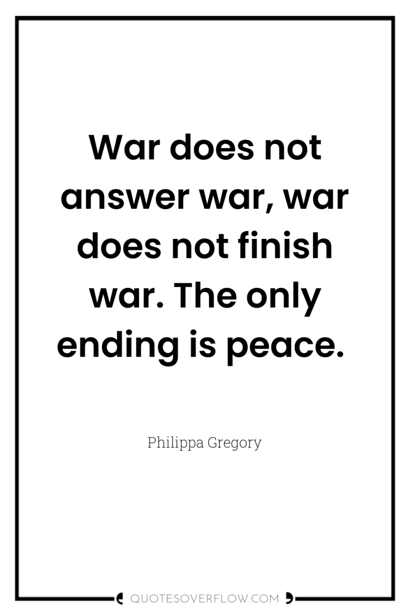 War does not answer war, war does not finish war....