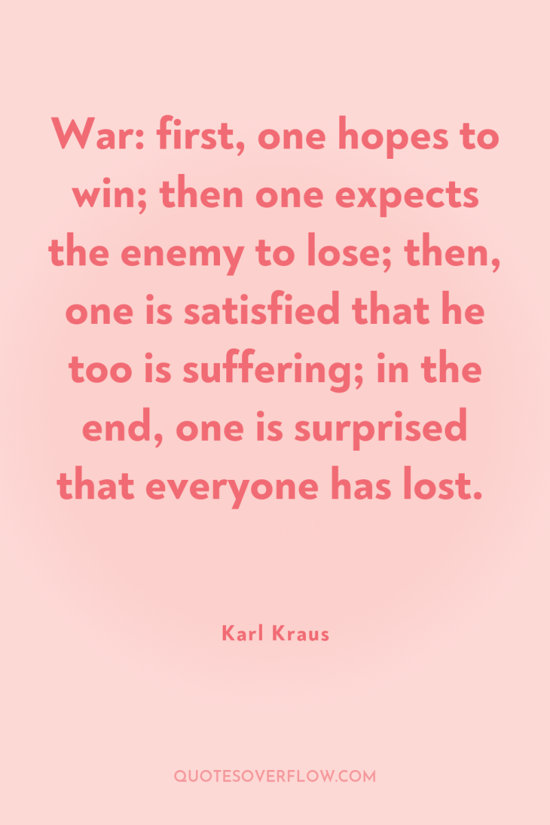 War: first, one hopes to win; then one expects the...