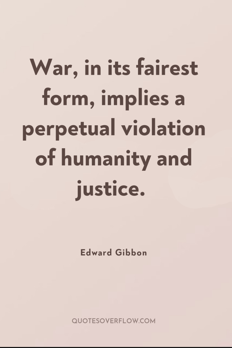 War, in its fairest form, implies a perpetual violation of...
