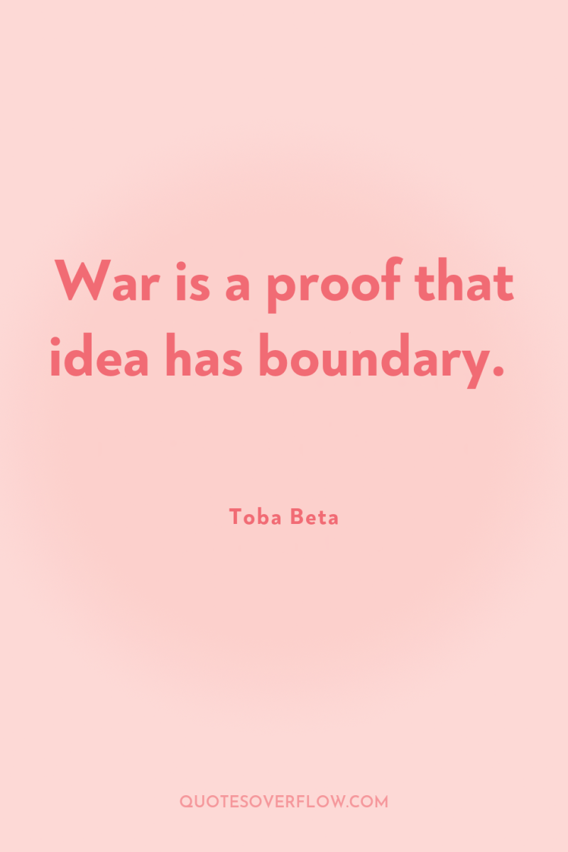 War is a proof that idea has boundary. 