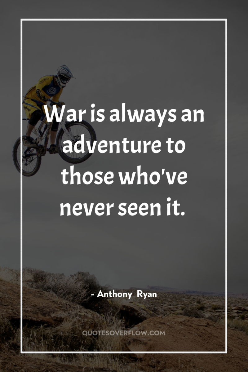 War is always an adventure to those who've never seen...