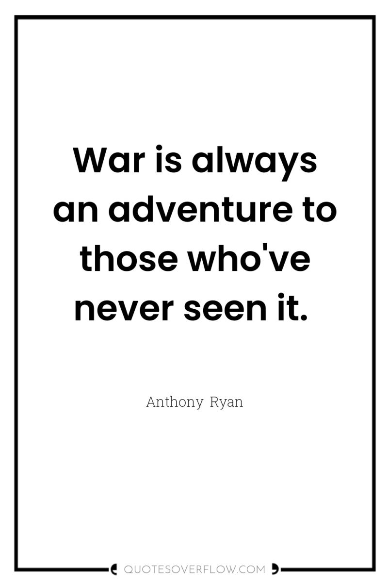 War is always an adventure to those who've never seen...