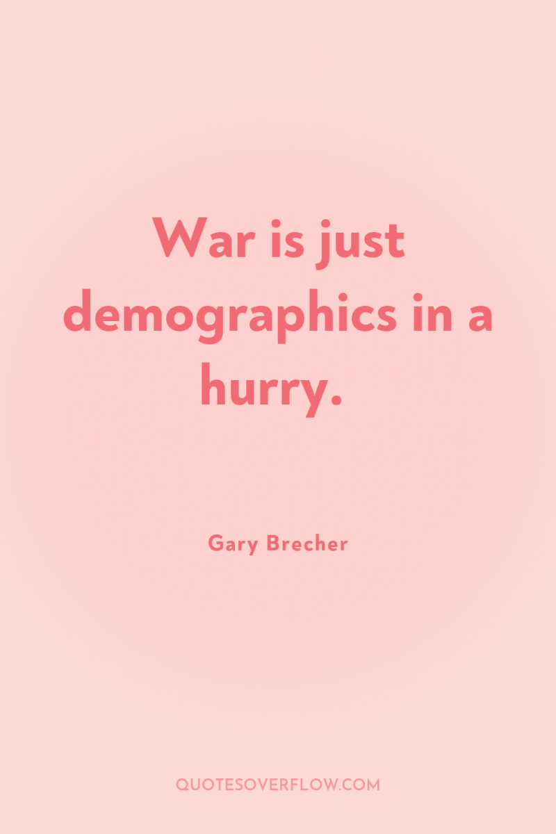 War is just demographics in a hurry. 