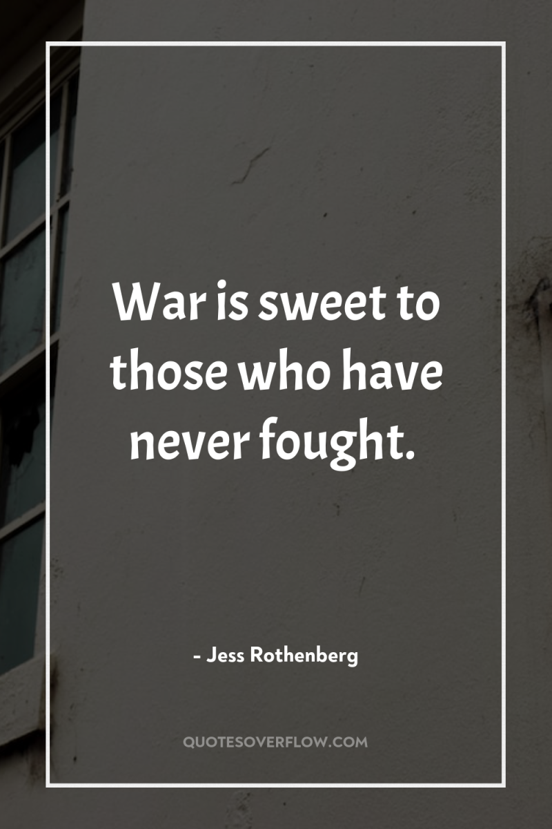 War is sweet to those who have never fought. 