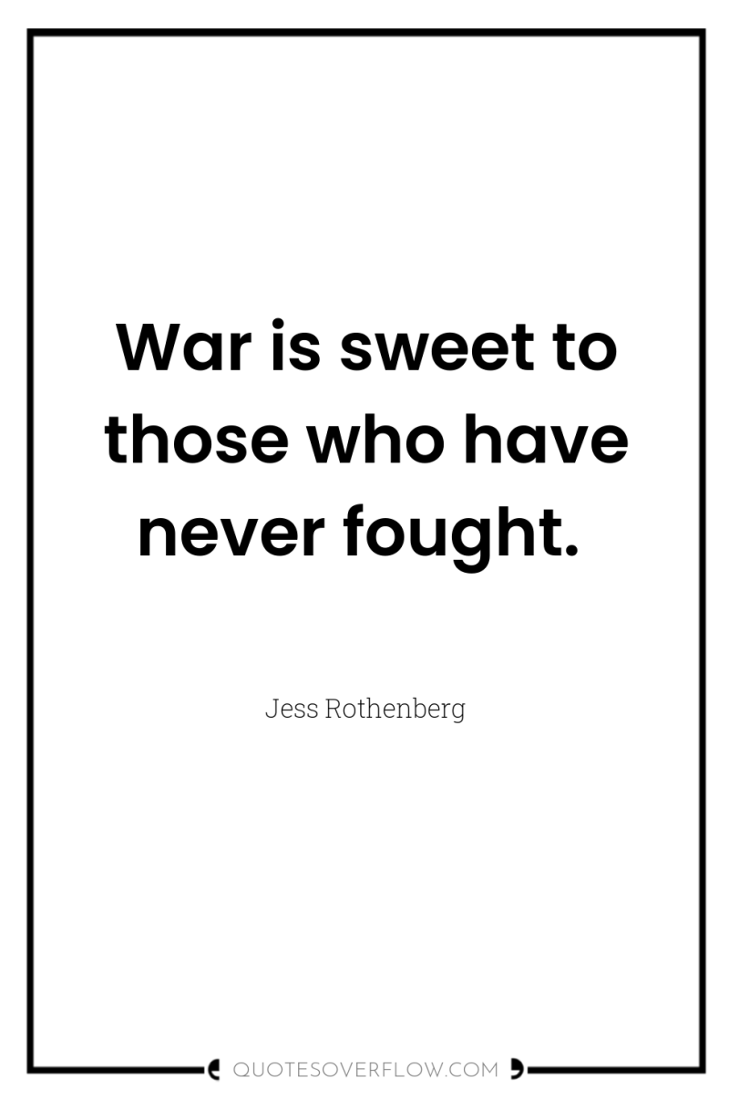 War is sweet to those who have never fought. 