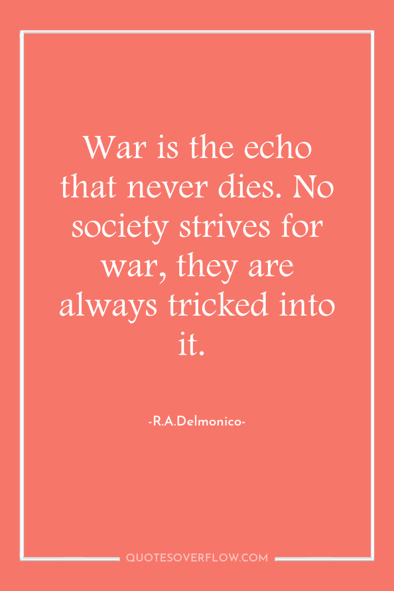 War is the echo that never dies. No society strives...