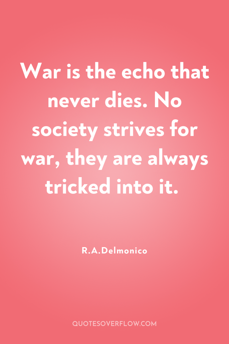 War is the echo that never dies. No society strives...