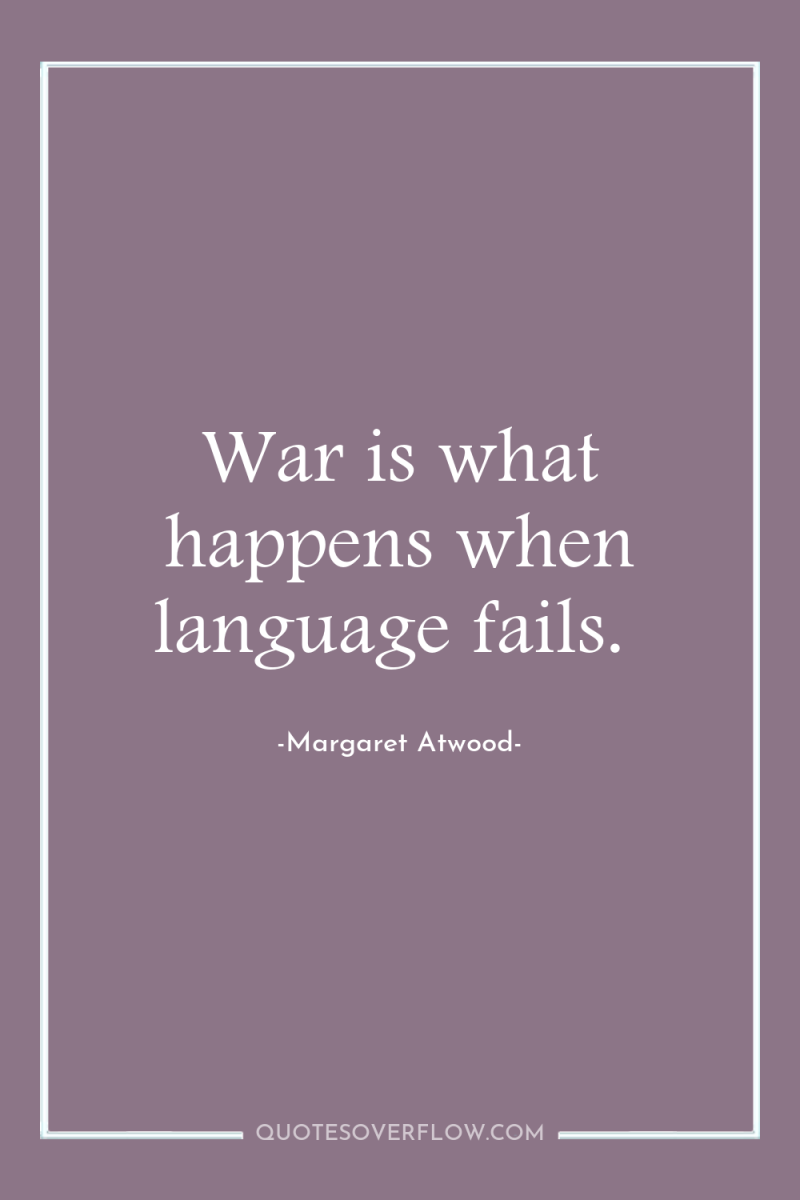 War is what happens when language fails. 