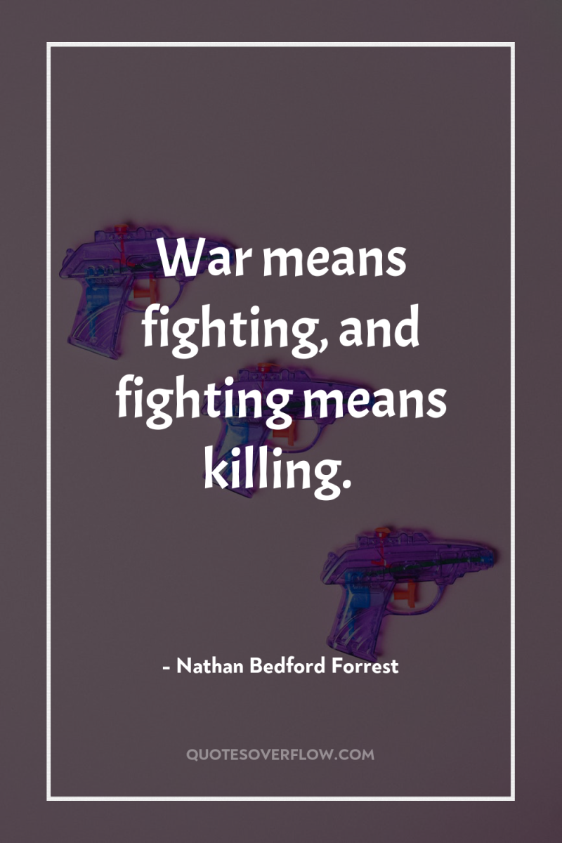 War means fighting, and fighting means killing. 
