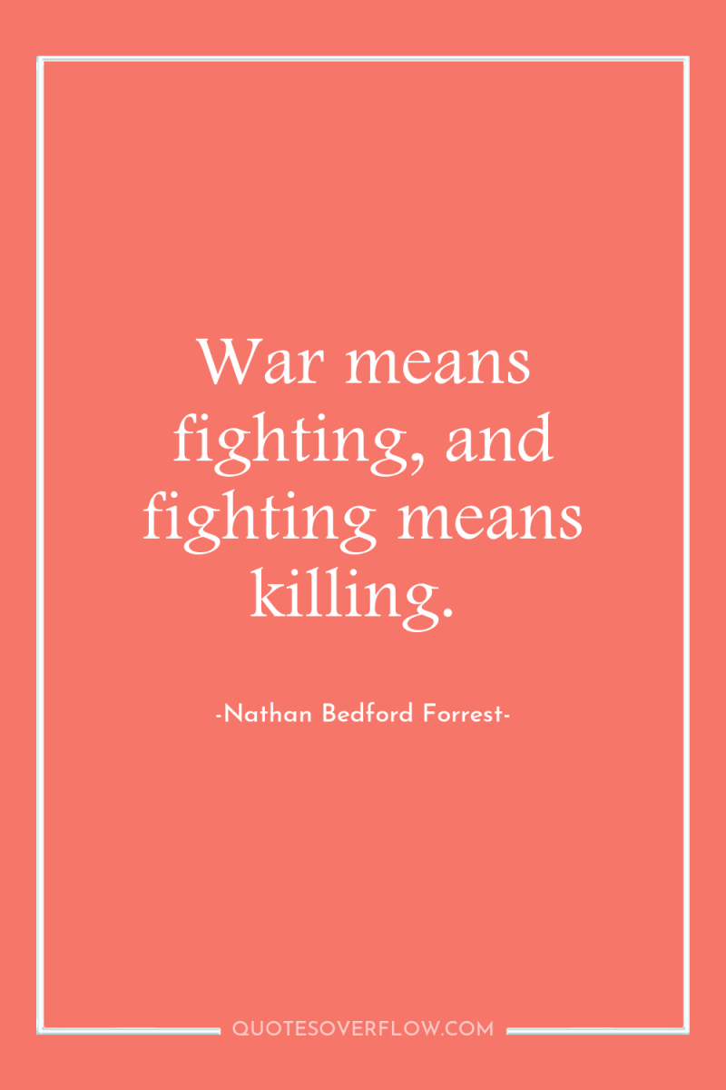 War means fighting, and fighting means killing. 