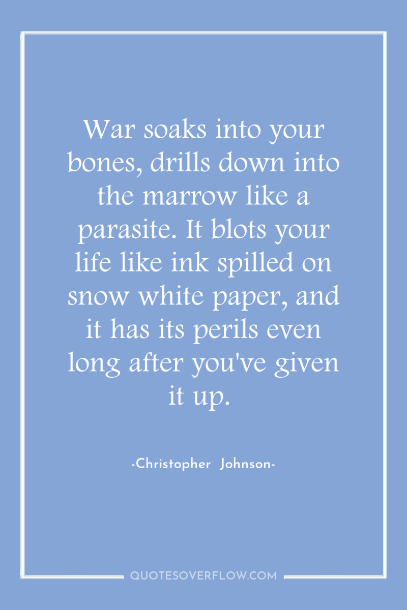 War soaks into your bones, drills down into the marrow...