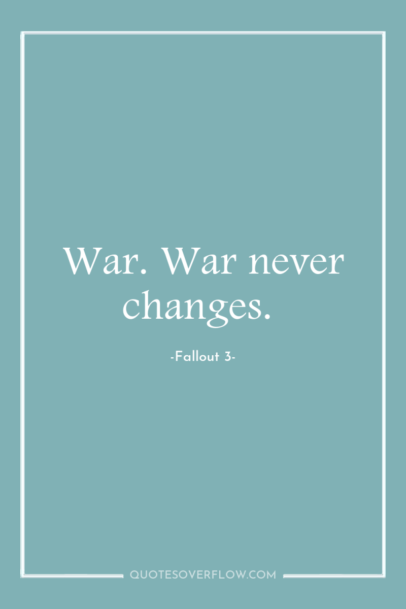 War. War never changes. 