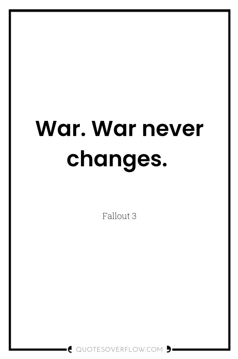 War. War never changes. 