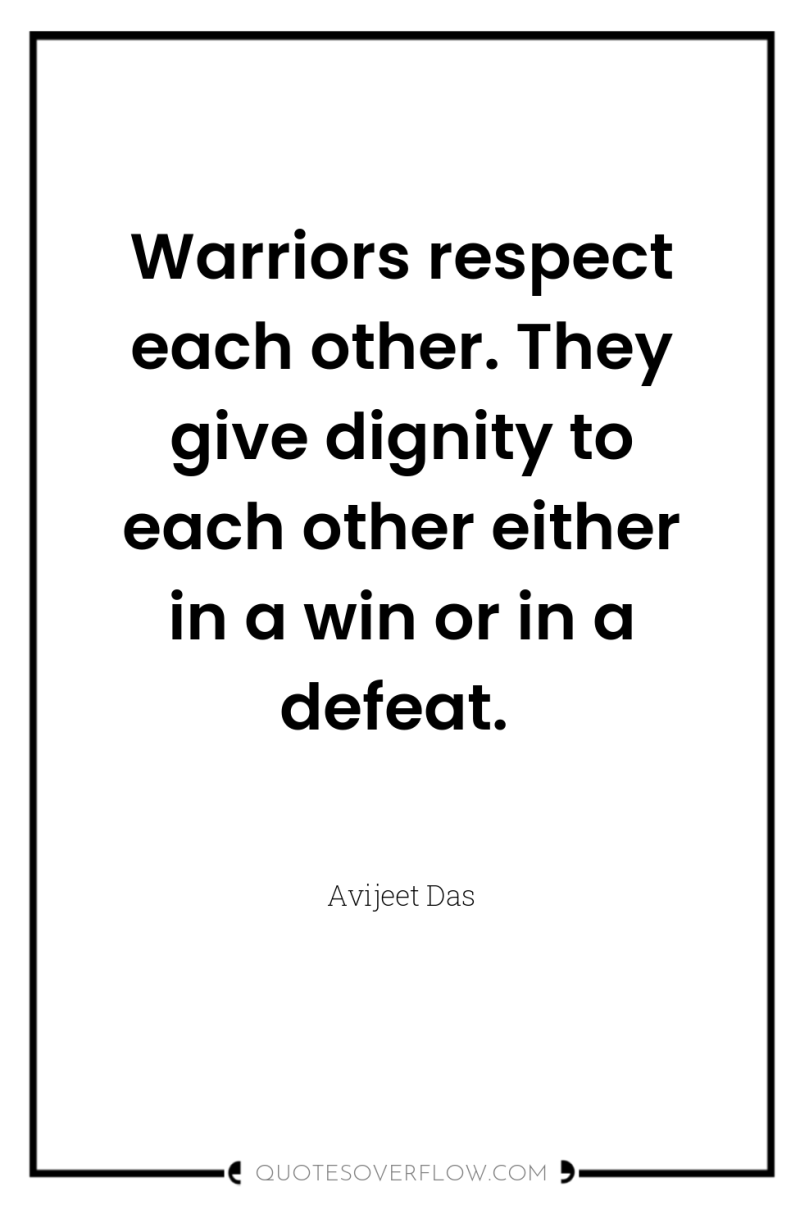 Warriors respect each other. They give dignity to each other...