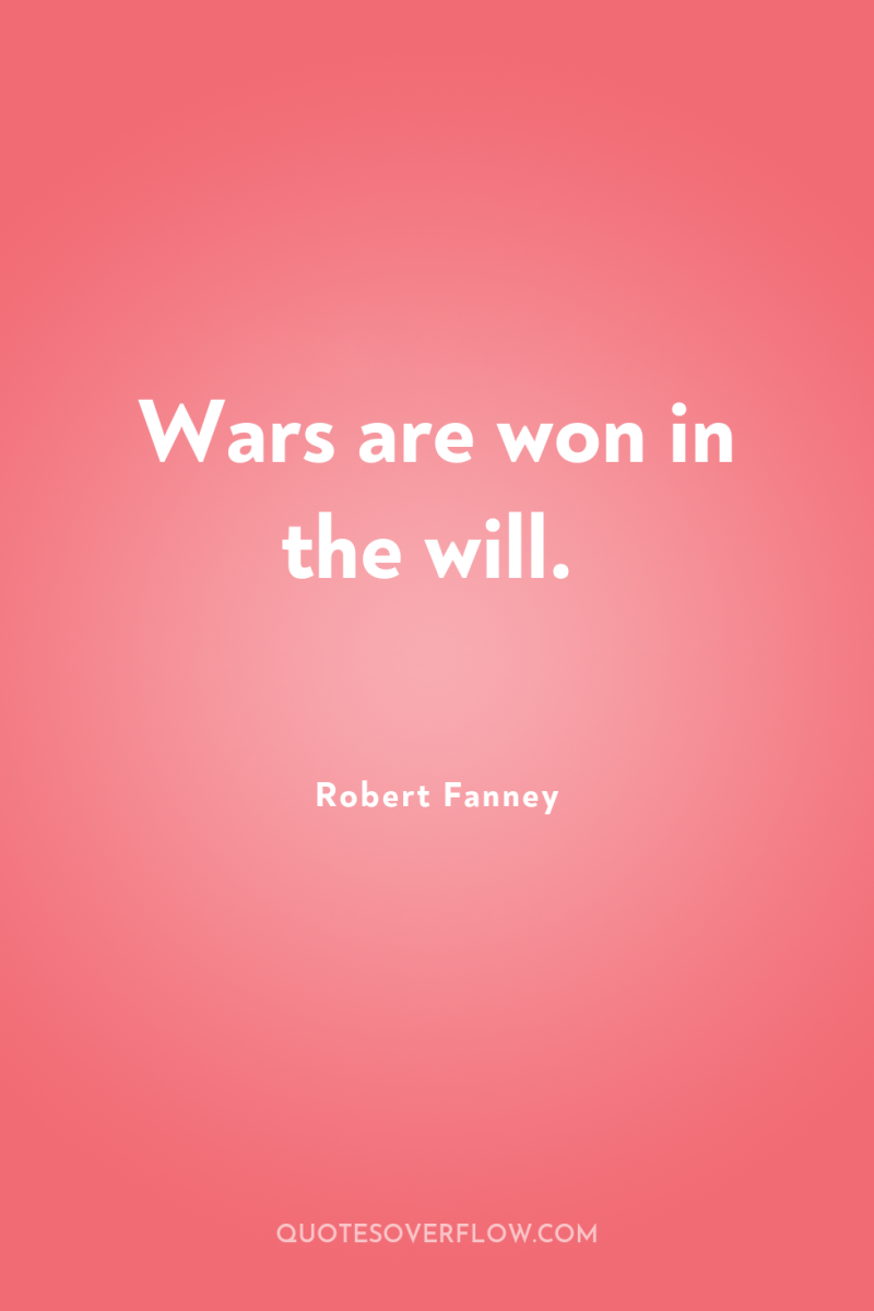 Wars are won in the will. 
