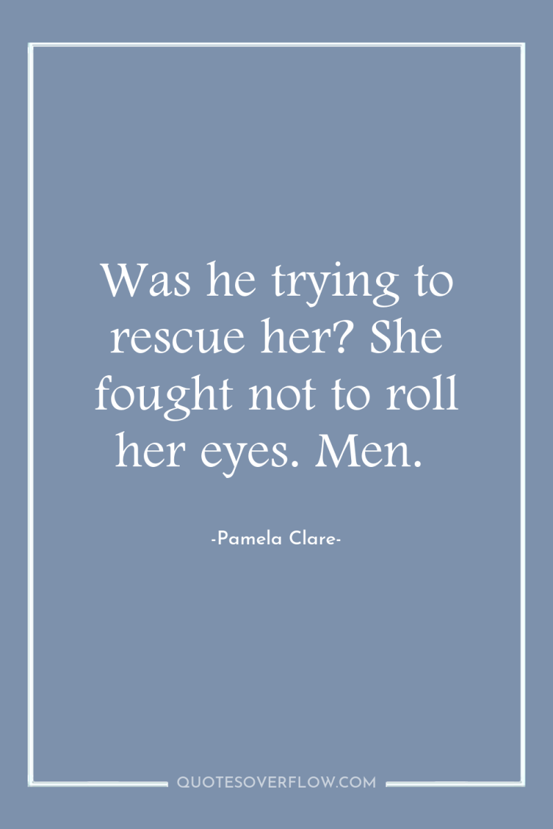 Was he trying to rescue her? She fought not to...