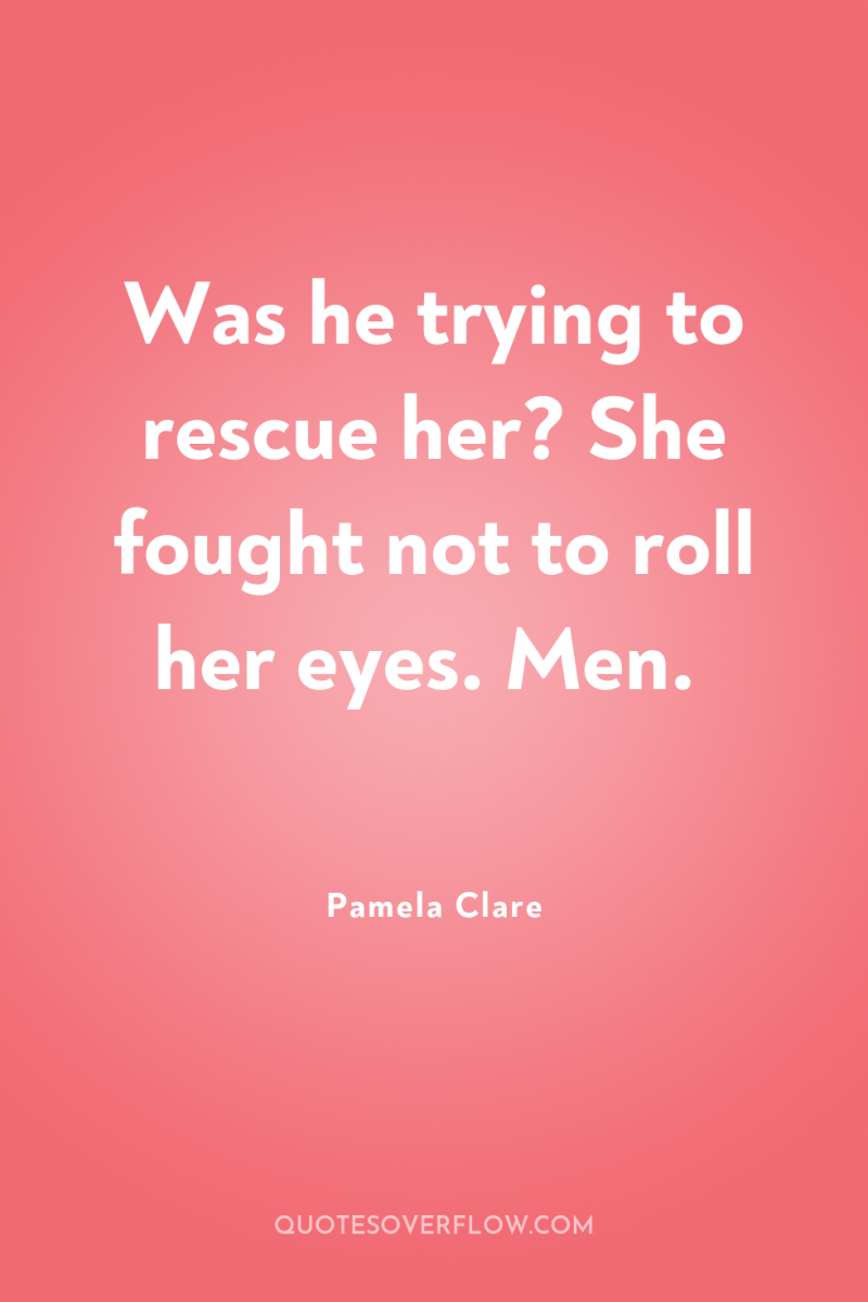 Was he trying to rescue her? She fought not to...
