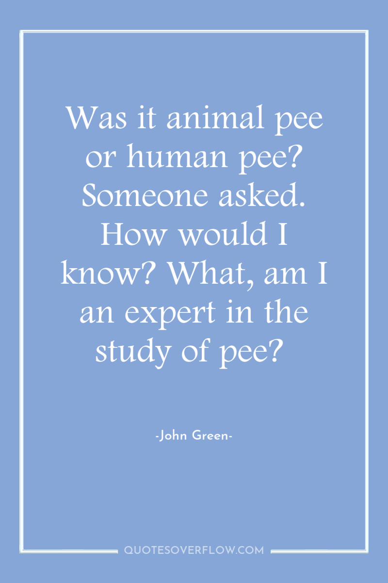 Was it animal pee or human pee? Someone asked. How...