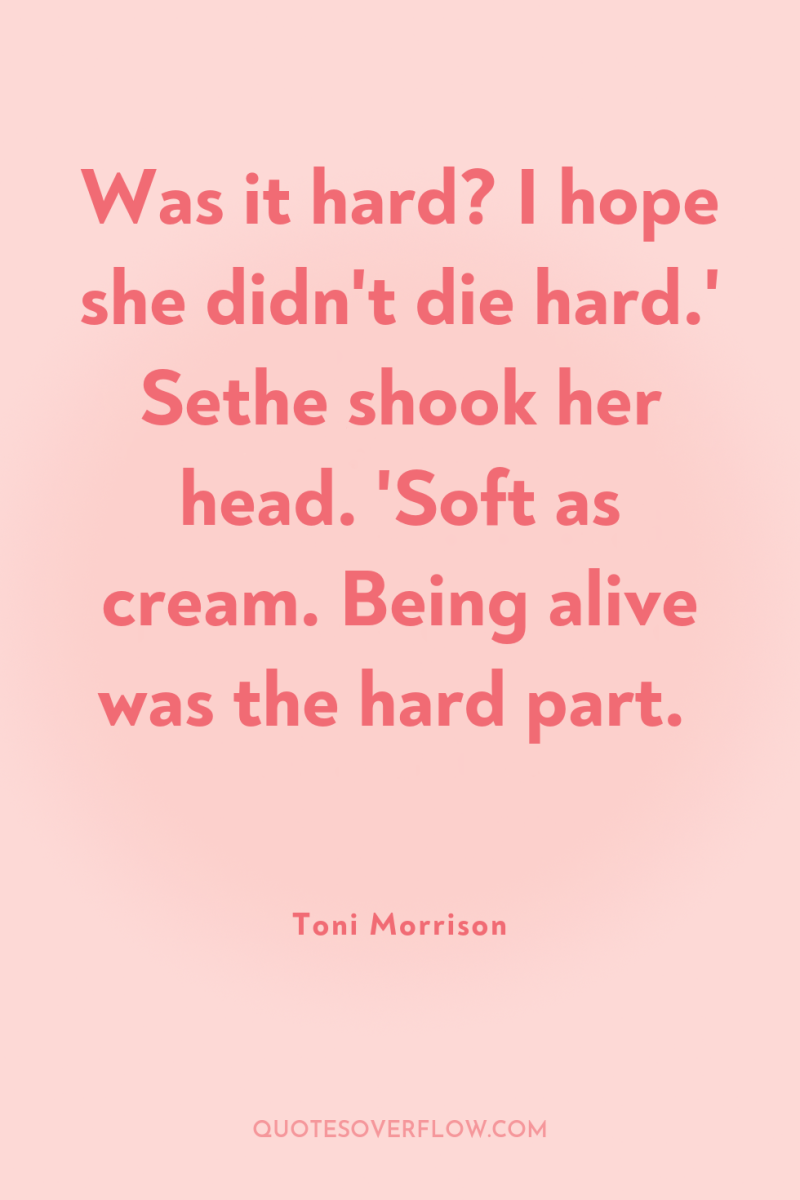 Was it hard? I hope she didn't die hard.' Sethe...